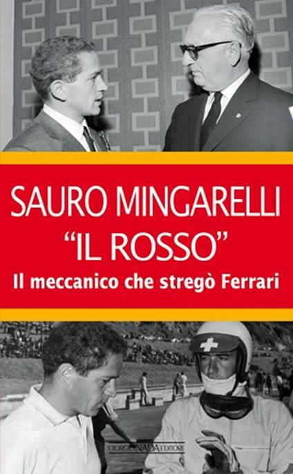 Sauro Mingarelli «Il Rosso». Il meccanico che stregò Ferrari - Lodovico Basalù,Francesco Amante - copertina