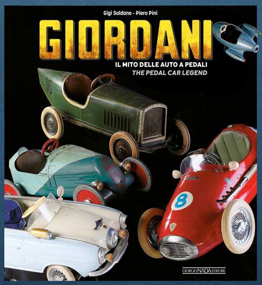 Giordani. Il mito delle auto a pedali-The pedal car legend. Ediz.  illustrata - Gigi Soldano - Piero Pini - - Libro - Nada - | IBS