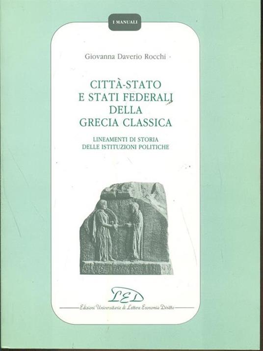 Città-Stato e Stati federali della Grecia classica. Lineamenti di storia delle istituzioni politiche - Giovanna Daverio Rocchi - 2