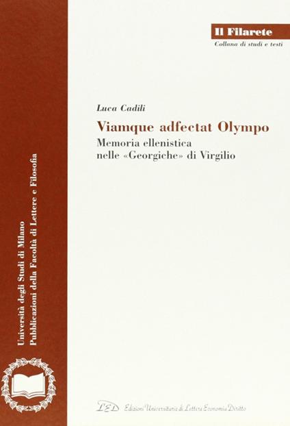 Viamque adfectat Olympo. Memoria ellenistica nelle «Georgiche» di Virgilio - Luca Cadili - copertina