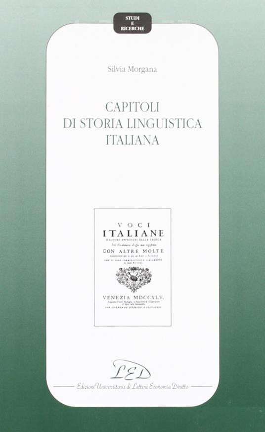Capitoli di storia linguistica italiana - Silvia Morgana - Libro - LED  Edizioni Universitarie - Studi e ricerche