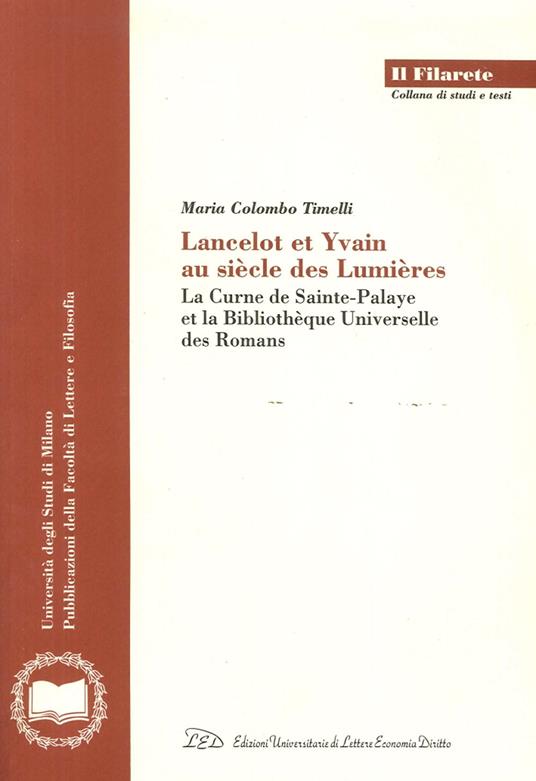 Lancelot et Yvain au siècle des lumières. La Curne de Sainte-Palaye et la Bibliothèque universelle des romans - Maria Colombo Timelli - copertina