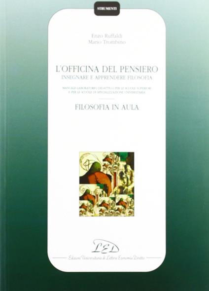 L' officina del pensiero. Insegnare e apprendere filosofia. Manuale-laboratorio didattico... Filosofia in aula. Guida per l'insegnante - Enzo Ruffaldi,Mario Trombino - copertina