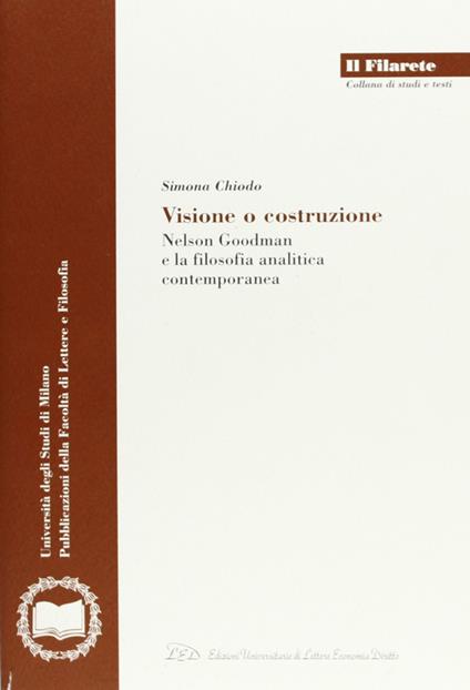 Visione e costruzione. Nelson Goodman e la filosofia analitica contemporanea - Simona Chiodo - copertina