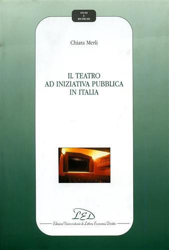 Il teatro ad iniziativa pubblica in Italia - Chiara Merli - 3