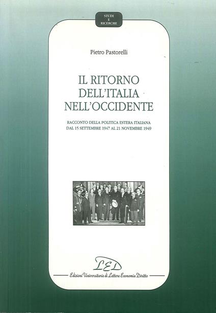 Il ritorno dell'Italia nell'Occidente. Racconto della politica estera italiana dal 15 settembre 1947 al 21 novembre 1949 - Pietro Pastorelli - copertina