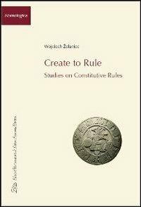 Create to rule. Essays on constitutive rules - Wojciech Zelaniec - copertina