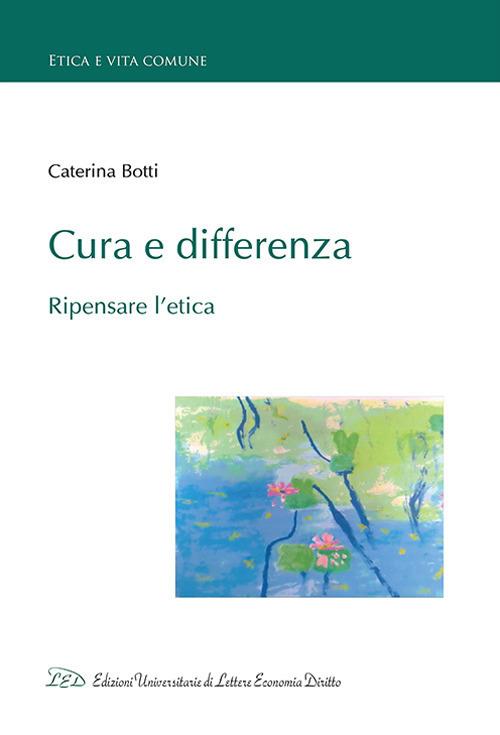 Cura e differenza. Ripensare l'etica - Caterina Botti - copertina