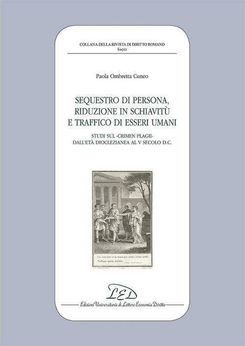 Sequestro di persona, riduzione in schiavitù e traffico di esseri umani. Studi sul «crimen plagii» dall'età dioclezianea al V secolo d.C. - Paola Ombretta Cuneo - copertina