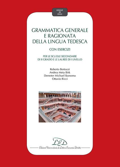 Grammatica generale e ragionata della lingua tedesca. Con esercizi. Per le Scuole secondarie di II grado e le Lauree di I Livello - Roberto Bertozzi,Andrea Birk,Demeter Michael Ikonomu - copertina