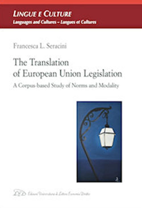 The Translation of European Union legislation. A corpus-based study of norms - Francesca L. Seracini - copertina