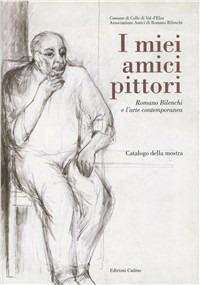 I miei amici pittori: Romano Bilenchi e l'arte contemporanea. Catalogo della mostra (Colle di Val d'Elsa, 27 novembre 1999-9 gennaio 2000) - copertina