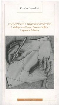 Cognizione e discorso poetico. A dialogo con Dante, Pessoa, Guillén, Caproni e Ashbery - Cristina Caracchini - copertina