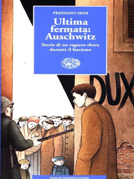 Ultima fermata: Auschwitz. Storia di un ragazzo ebreo durante il fascismo - Frediano Sessi - 2