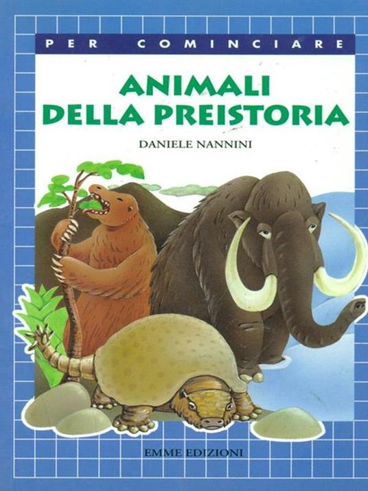 Animali della preistoria - Daniele Nannini - Libro - Emme Edizioni - Per  cominciare | IBS