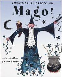 Immagina di essere un mago! - Meg Clibbon,Lucy Clibbon - copertina