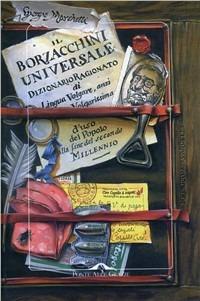 Il Borzacchini universale. Dizionario ragionato di lingua volgare anzi volgarissima d'uso del popolo alla fine del secondo millennio - Giorgio Marchetti - copertina