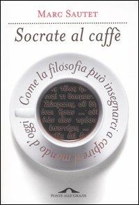 Socrate al caffè. Come la filosofia può insegnarci a capire il mondo d'oggi - Marc Sautet - 3