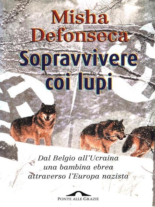 Sopravvivere coi lupi. Dal Belgio all'Ucraina una bambina ebrea attraverso l'Europa nazista - Misha Defonseca - copertina