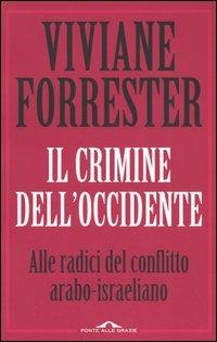 Il crimine dell'occidente. Alle radice del conflitto arabo-israeliano - Viviane Forrester - copertina