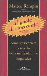 Al gusto di cioccolato. Come smascherare i trucchi della manipolazione linguistica - Matteo Rampin - copertina