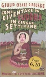 Come diventare un Buddha in cinque settimane. Manuale serio di autorealizzazione