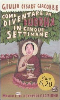 Come diventare un Buddha in cinque settimane. Manuale serio di autorealizzazione - Giulio Cesare Giacobbe - copertina