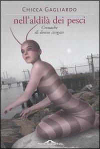 Nell'aldilà dei pesci. Cronache di donne stregate - Chicca Gagliardo - copertina