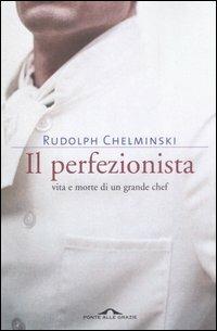 Il perfezionista. Vita e morte di un grande chef - Rudolph Chelminski - copertina