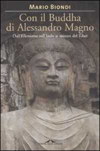 Image of Con il Buddha di Alessandro Magno. Dall'ellenismo sull'Indo ai misteri del Tibet