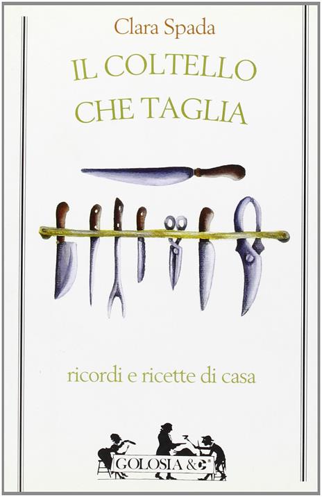 Il coltello che taglia. Ricordi e ricette di casa - Clara Spada - copertina