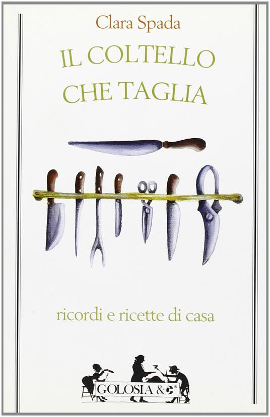 Il coltello che taglia. Ricordi e ricette di casa - Clara Spada - copertina