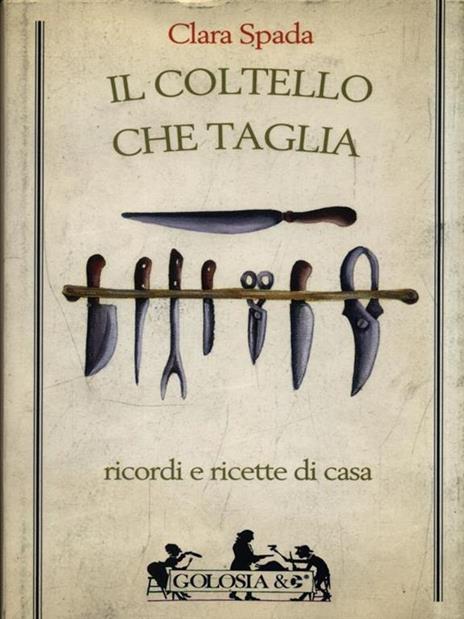 Il coltello che taglia. Ricordi e ricette di casa - Clara Spada - 2