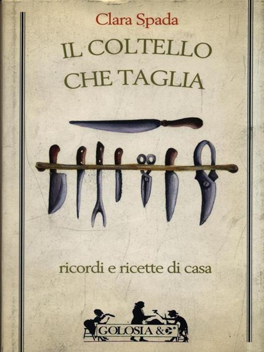 Il coltello che taglia. Ricordi e ricette di casa - Clara Spada - 3