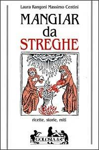 Mangiar da streghe. Ricette, storie, miti - Laura Rangoni,Massimo Centini - copertina