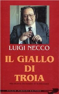 Il giallo di Troia. Alla ricerca del tesoro di Schliemann - Luigi Necco - copertina