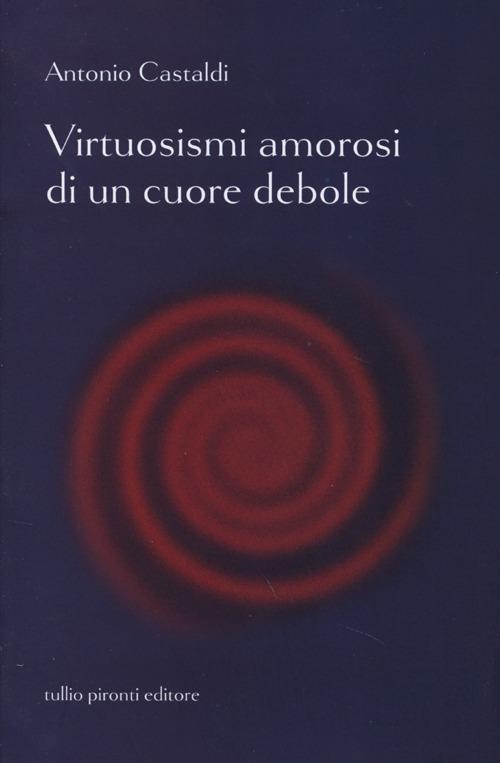 Virtuosismi amorosi di un cuore debole - Antonio Castaldi - copertina