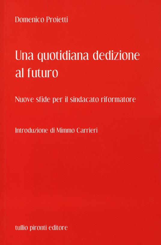 Una quotidiana dedizione al futuro. Nuove sfide per il sindacato riformatore - Domenico Proietti - copertina