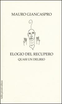 Elogio del recupero. Quasi un delirio - Mauro Giancaspro - copertina