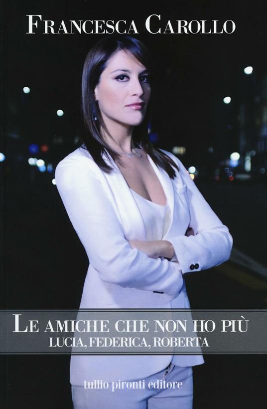 Le amiche che non ho più. Lucia, Federica, Roberta - Francesca Carollo - copertina