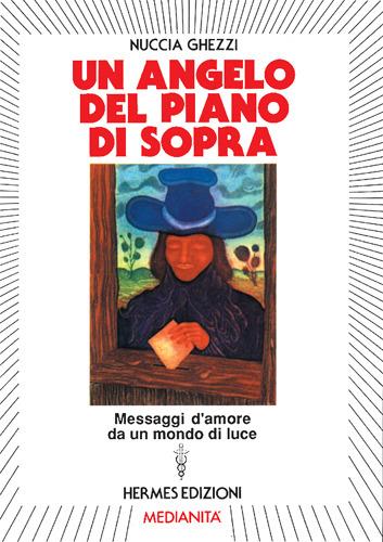 Un angelo del piano di sopra. Messaggi d'amore e di speranza da un mondo di luce - Nuccia Ghezzi Malvisi - copertina