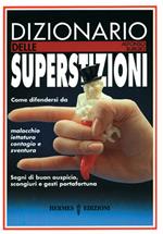 Dizionario delle superstizioni. Come difendersi da malocchio, iettatura, contagio e sventura. Segni di buon auspicio, scongiuri e gesti portafortuna