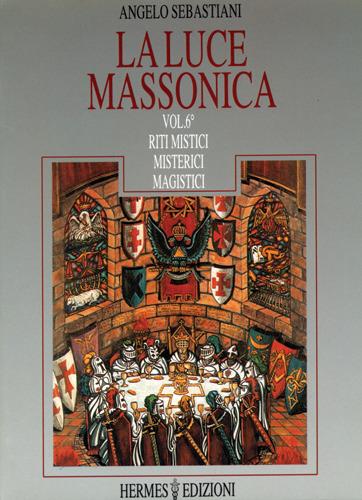 La luce massonica. Vol. 6: Riti mistici, misterici, magistici. - Angelo Sebastiani - copertina