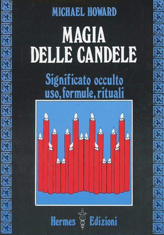 Magia delle candele. Significato occulto, uso, formule rituali - Michael  Howard - Libro - Hermes Edizioni - Via magica | IBS