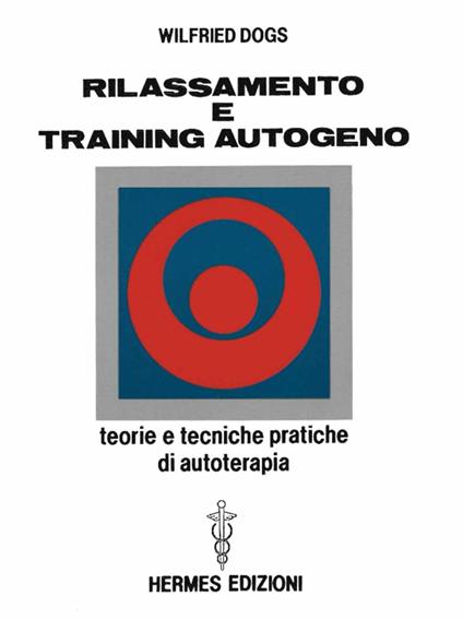 Rilassamento e training autogeno. Teorie e tecniche pratiche di autoterapia - Wilfried Dogs - copertina