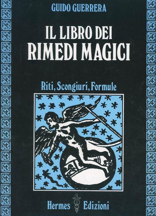 Il libro dei rimedi magici. Riti, scongiuri, formule - Guido Guidi Guerrera - copertina