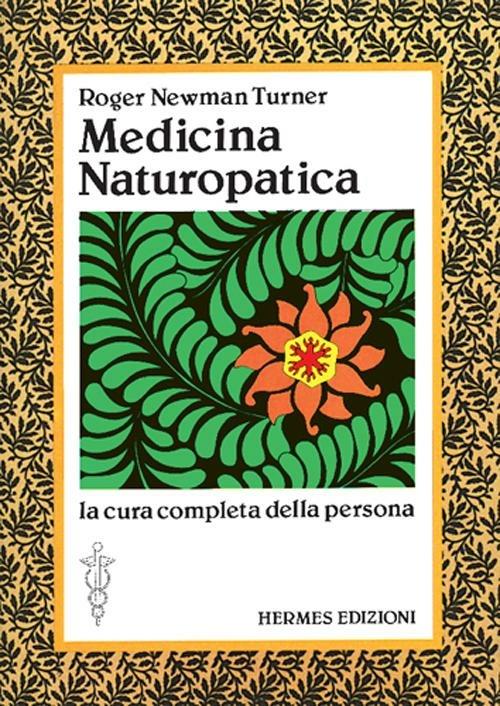 Medicina naturopatica. La cura completa della persona con l'aiuto delle terapie alternative - Roger Newman Turner - copertina