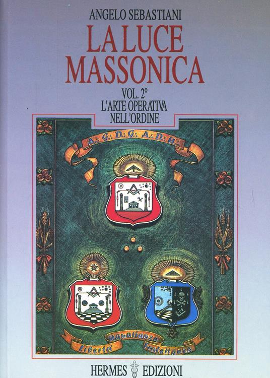 La luce massonica. Vol. 2: L'Arte operativa nell'Ordine. - Angelo Sebastiani - copertina