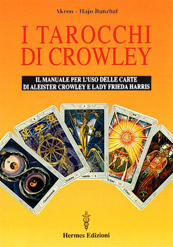 I tarocchi di Crowley. Il manuale per l'uso delle carte di Aleister Crowley e lady Frieda Harris - Akron,Hajo Banzhaf - copertina