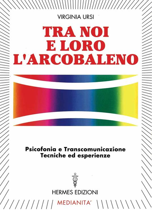 Tra noi e loro l'arcobaleno. Psicofonia e transcomunicazione, tecniche ed esperienze - Virginia Ursi - 4